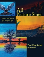 All Nature Sings: the art and poetry of a disciple's life 1966382782 Book Cover