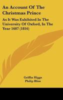 An Account Of The Christmas Prince: As It Was Exhibited In The University Of Oxford, In The Year 1607 143676713X Book Cover