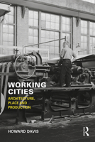 Working Cities: Architecture, Place and Production 1138328669 Book Cover
