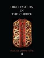 High Fashion in the Church: The Place of Church Vestments in the History of Art from the Ninth to the Nineteenth Century: The Place of Church Vestments in the History of Art from the Ninth to the Nine 1902653602 Book Cover