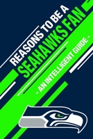 Reasons To Be a Seahawks Fan: A funny, blank book, gag gift for Seattle Seahawks fans; or a great coffee table addition for all Seahawks haters! 165546955X Book Cover