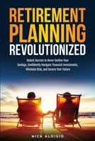 Retirement Planning Revolutionized: Unlock Secrets to Never Outlive Your Savings, Confidently Navigate Financial Investments, Minimize Risk, and Secure Your Future B0DYG7621J Book Cover