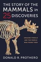 The Story of the Mammals in 25 Discoveries: Amazing Fossils and the People Who Found Them 0231218303 Book Cover
