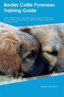 Border Collie Pyrenees Training Guide Border Collie Pyrenees Training Includes: Border Collie Pyrenees Tricks, Socializing, Housetraining, Agility, Ob 1526910659 Book Cover