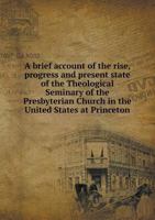 A Brief Account of the Rise, Progress and Present State of the Theological Seminary 5519140936 Book Cover