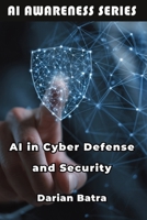 AI in Cyber Defense and Security: Using Artificial Intelligence to Detect, Defend, and Respond to Cyber Threats (AI Awareness Series) B0FKMB97G1 Book Cover