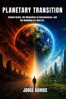 PLANETARY TRANSITION: Cosmic Cycles, the Magnetism of Consciousness, and the Beginning of a New Era B0HGBWRPKB Book Cover
