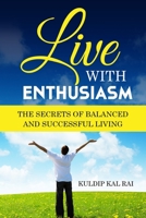 Live With Enthusiasm: The Secrets of Balanced and Successful Living 1981556885 Book Cover