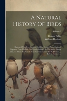 A Natural History Of Birds: Illustrated With Two Hundred And Five Copper Plates, Curiously Engraven From The Life. And Exactly Colour'd By The Author ... W. Derham, ... In Two Volumes. ...; Volume 1 1021538876 Book Cover