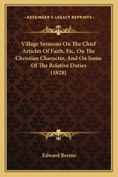 Village Sermons On The Chief Articles Of Faith, Etc., On The Christian Charakter And On Some Of The Relative Duties 1167239059 Book Cover