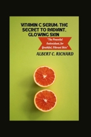 Vitamin C Serum: THE SECRET TO RADIANT, GLOWING SKIN: The Powerful Antioxidant for Youthful, Vibrant Skin". B0CPYMGTHZ Book Cover