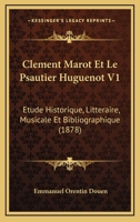 Clement Marot Et Le Psautier Huguenot V1: Etude Historique, Litteraire, Musicale Et Bibliographique (1878) 1168166152 Book Cover
