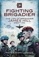 Fighting Brigadier: The Life Of Brigadier James Hill Dso** Mc 1848842147 Book Cover