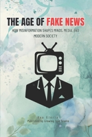 THE AGE OF FAKE NEWS: How Misinformation Shapes Minds, Media, and Modern Society B0GRRM9M49 Book Cover