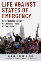 Life against States of Emergency: Revitalizing Treaty Relations from Attawapiskat 0774867884 Book Cover