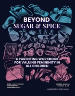 Beyond Sugar & Spice: A Parenting Workbook for Valuing Femininity in All Children 1105783464 Book Cover