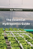 The Essential Hydroponics Guide: Hydroponic Gardening Guide to Grow Fruit, Vegetables, and Herbs at Home 9850011181 Book Cover