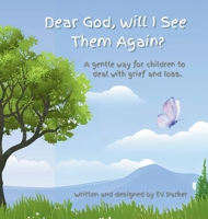 Dear God, Will I See Them Again?: A gentle way for children to deal with grief and loss. Addressing five (5) steps of grief. 1069416460 Book Cover