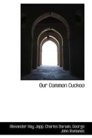 Our Common Cuckoo: And Other Cuckoos And Parasitical Birds 1017538514 Book Cover