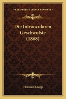 Die Intraocularen Geschwulste (1868) 1161103961 Book Cover