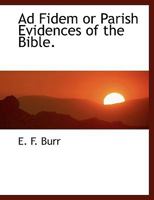 Ad Fidem Or, Parish Evidences of the Bible 1279634499 Book Cover