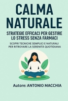 Calma Naturale: Strategie Efficaci per Gestire lo Stress Senza Farmaci: Scopri Tecniche Semplici e Naturali per Ritrovare la Serenità Quotidiana (Italian Edition) B0FRXCJQ5S Book Cover