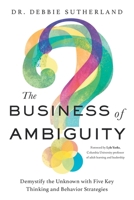 The Business of Ambiguity: Demystify the Unknown with Five Key Thinking and Behavior Strategies 1632994615 Book Cover