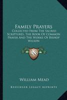 Family Prayers: Collected from the Sacred Scriptures, the Book of Common Prayer, and the Works of Bishop Wilson 143047856X Book Cover