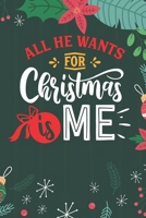 All He Wants For Christmas Is Me: Cute Merry Christmas Journal Notebook - Funny Christmas Journal Book Gifts - Christmas Journal for Kids Women - Happy New Year Journal Books - Santa Claus & Christmas 1710142499 Book Cover