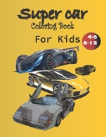 Supercar Coloring Book For Kids: A Collection of Amazing Sport and Supercar Designs for Kids, Ages 4-8 And 4-12, Boys And Girls, With An Amazing Illus B08TZ9R11W Book Cover