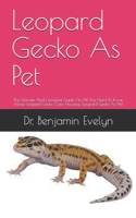 Leopard Gecko As Pet: The Ultimate And Complete Guide On All You Need To Know About Leopard Gecko, Care, Housing, B095SVPVRV Book Cover
