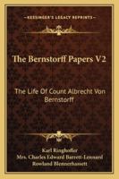 The Bernstorff Papers V2: The Life Of Count Albrecht Von Bernstorff 1163105368 Book Cover