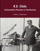 R.E. Olds: Automotive Pioneer & Yachtsman 0692124748 Book Cover