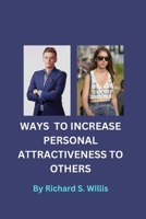 Ways to increase personal attractiveness to others: A guide for mastering the art of lasting impression B0CVFSH9X4 Book Cover