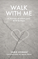 Walk With Me: A Journey of Infant Loss, Grief & Hope 1662854005 Book Cover