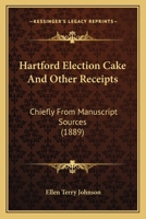 Hartford Election Cake and Other Receipts: Chiefly from Manuscript Sources 1163933961 Book Cover