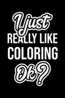 I Just Really Like Coloring Ok?: Christmas Gift for Coloring lover Funny Coloring Journal Nice 2019 Christmas Present for Coloring 6x9inch 120 pages 1702339033 Book Cover