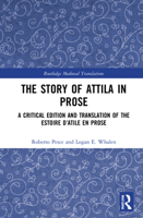The Story of Attila in Prose: A Critical Edition and Translation of the Estoire d'Atile En Prose 0367469758 Book Cover