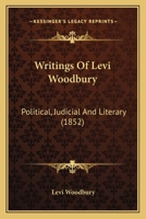 Writings Of Levi Woodbury: Political, Judicial And Literary 0548568243 Book Cover