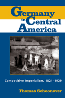 Germany in Central America: Competitive Imperialism, 1821-1929 0817308865 Book Cover