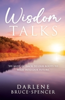 Wisdom Talks: We Must go Back to Our Roots to Walk Into Our Future B0CC7LKNP8 Book Cover