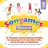Songames for Sensory Processing: 25 Therapist Created Musical Activities for Improving Fine and Gross Motor Skills, Muscle Strength, and Rhythmicity 1935567071 Book Cover