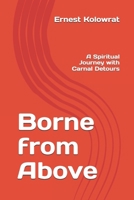 Borne from Above: A Spiritual Journey with Carnal Detours B084WHNVQ8 Book Cover