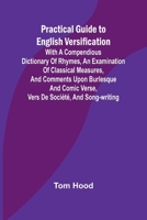 Practical Guide to English Versification; With a Compendious Dictionary of Rhymes, an Examination of Classical Measures, and Comments Upon Burlesque and Comic Verse, Vers de Société, and Song-writing 9361476440 Book Cover