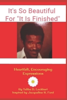 It's So Beautiful, For It Is Finished: Heartfelt, Encouraging Expressions 1711002194 Book Cover