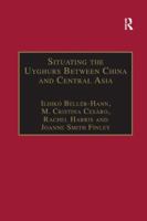 Situating the Uyghurs Between China and Central Asia (Anthropology and Cultural History in Asia and the Indo-Pacific) 1138262293 Book Cover