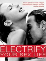 Electrify Your Sex Life: How to Get Rid of Sexual Hangups and Inhibitions and Open Yourself to Pure Pleasure 1402202709 Book Cover