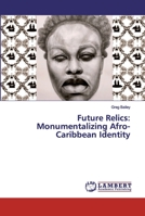 Future Relics: Monumentalizing Afro-Caribbean Identity 6200240132 Book Cover