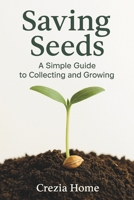 Saving Seeds: A Simple Guide to Collecting and Growing B0FQ2ZMFMS Book Cover