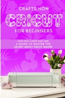 Cricut For Beginners: Your crafts Carreer Start here. A Guide to Master the Secrets about Cricut Maker 1914120183 Book Cover